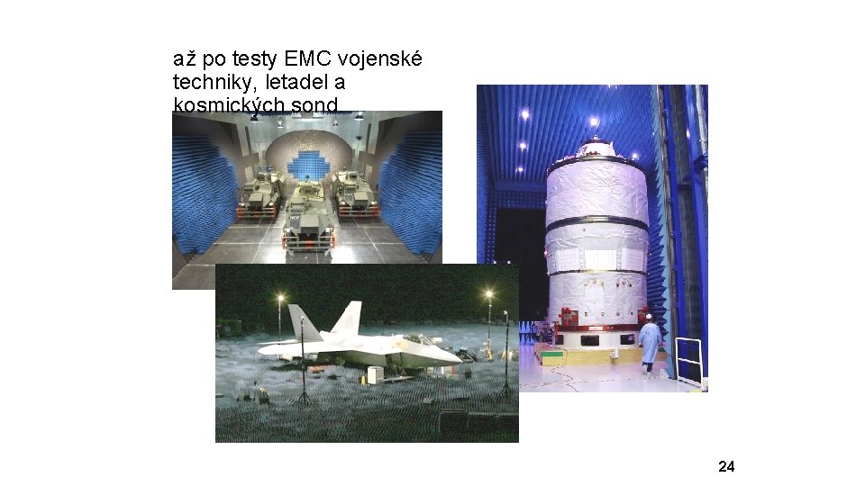 až po testy EMC vojenské techniky, letadel a kosmických sond. 24 