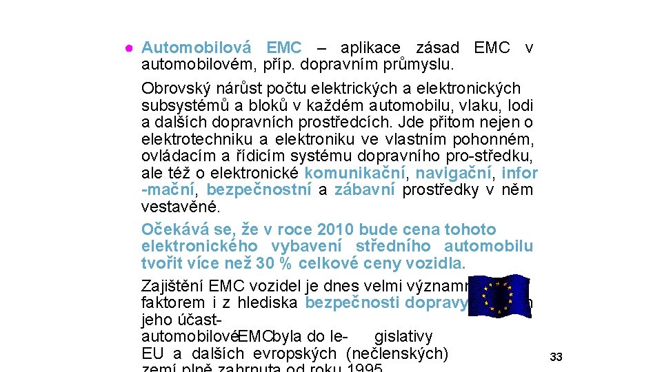 ● Automobilová EMC – aplikace zásad EMC v automobilovém, příp. dopravním průmyslu. Obrovský nárůst