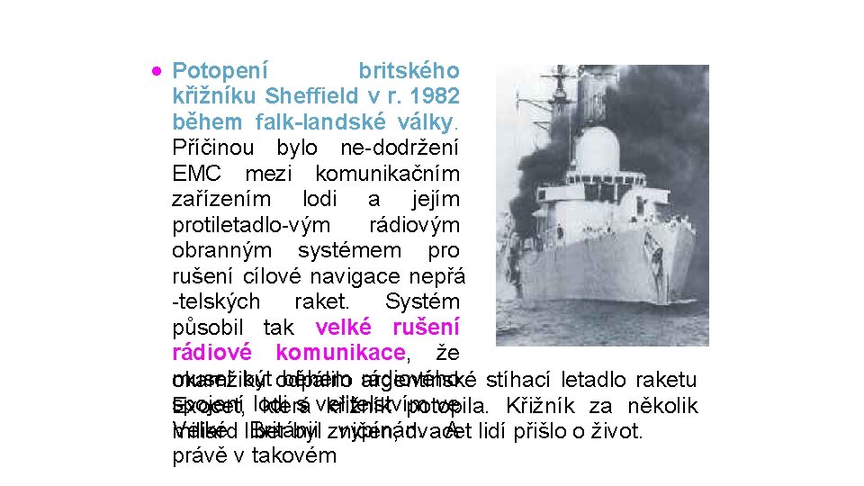 · Potopení britského křižníku Sheffield v r. 1982 během falk-landské války. Příčinou bylo ne-dodržení