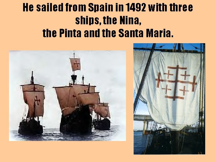 He sailed from Spain in 1492 with three ships, the Nina, the Pinta and