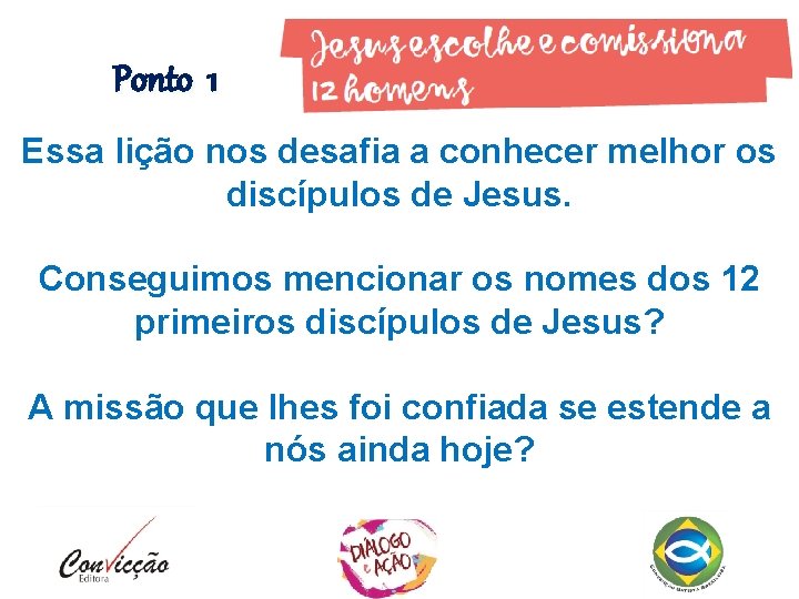 Ponto 1 Essa lição nos desafia a conhecer melhor os discípulos de Jesus. Conseguimos Ponto 1 Essa lição nos desafia a conhecer melhor os discípulos de Jesus. Conseguimos