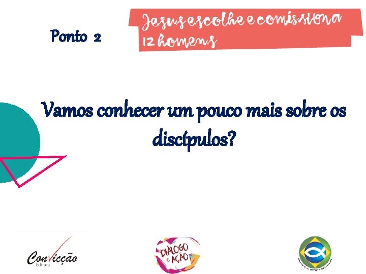 Ponto 2 Vamos conhecer um pouco mais sobre os discípulos? Ponto 2 Vamos conhecer um pouco mais sobre os discípulos?
