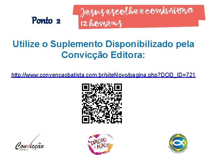 Ponto 2 Utilize o Suplemento Disponibilizado pela Convicção Editora: http: //www. convencaobatista. com. br/site. Ponto 2 Utilize o Suplemento Disponibilizado pela Convicção Editora: http: //www. convencaobatista. com. br/site.