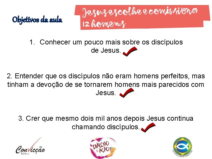 Objetivos da aula 1. Conhecer um pouco mais sobre os discípulos de Jesus. 2. Objetivos da aula 1. Conhecer um pouco mais sobre os discípulos de Jesus. 2.