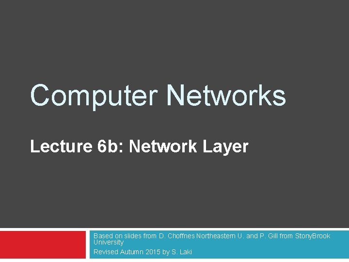 Computer Networks Lecture 6 b: Network Layer Based on slides from D. Choffnes Northeastern