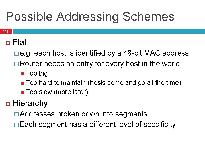 Possible Addressing Schemes 21 Flat � e. g. each host is identified by a