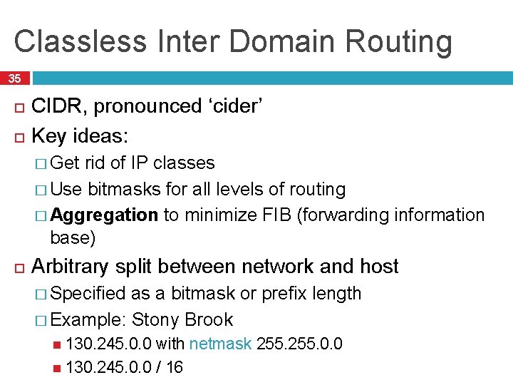 Classless Inter Domain Routing 35 CIDR, pronounced ‘cider’ Key ideas: � Get rid of