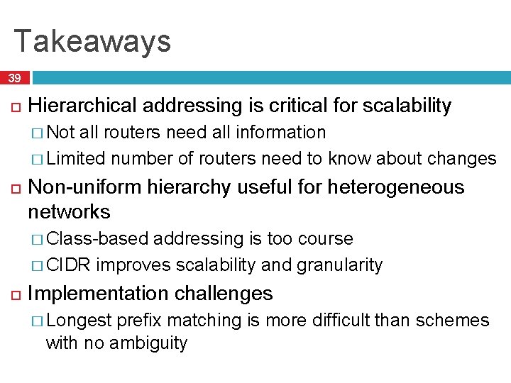 Takeaways 39 Hierarchical addressing is critical for scalability � Not all routers need all