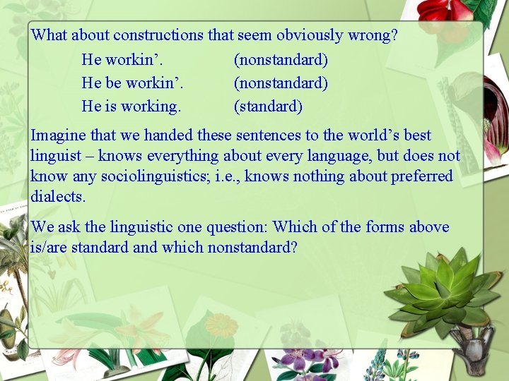 What about constructions that seem obviously wrong? He workin’. (nonstandard) He be workin’. (nonstandard)