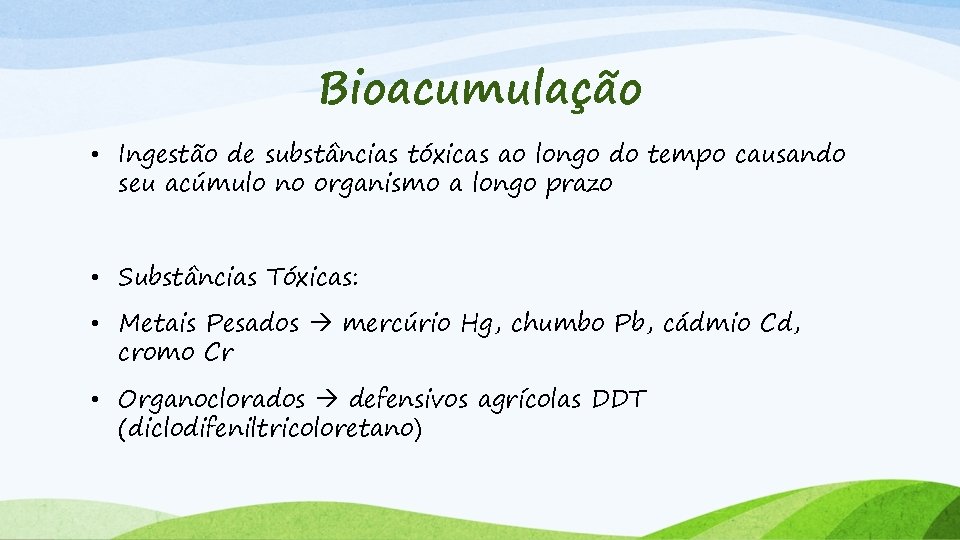 Bioacumulação • Ingestão de substâncias tóxicas ao longo do tempo causando seu acúmulo no