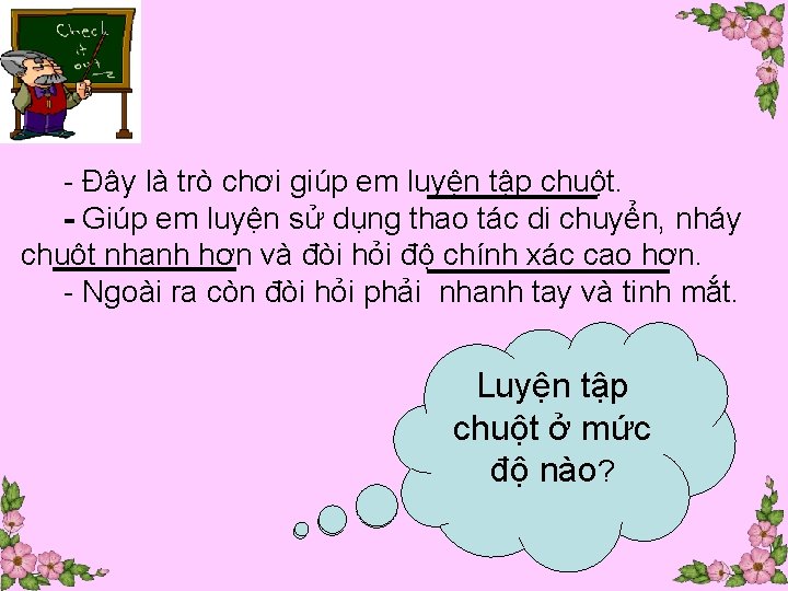 - Đây là trò chơi giúp em luyện tập chuột. Giúp em luyện sử