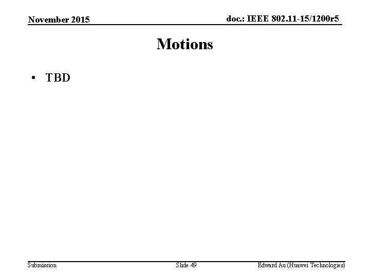 doc. : IEEE 802. 11 -15/1200 r 5 November 2015 Motions • TBD Submission