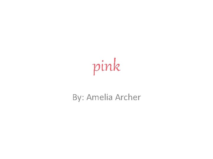 pink By: Amelia Archer 