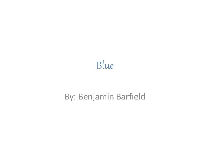 Blue By: Benjamin Barfield 