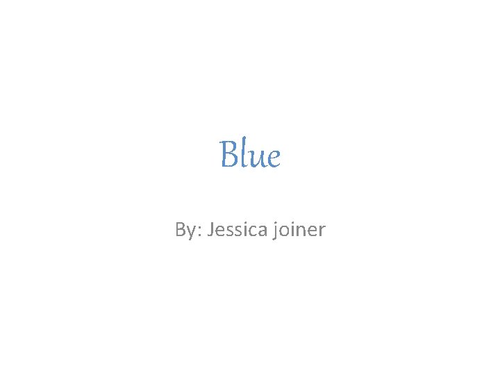 Blue By: Jessica joiner 
