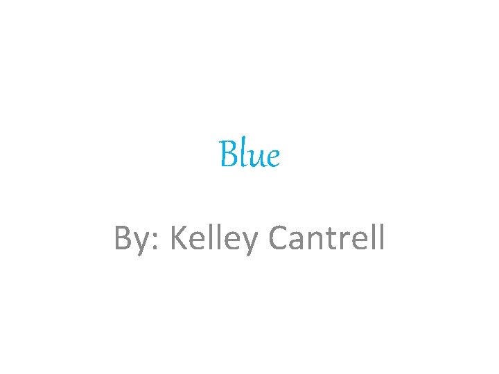 Blue By: Kelley Cantrell 