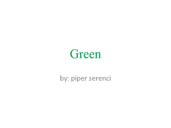 Green by: piper serenci 