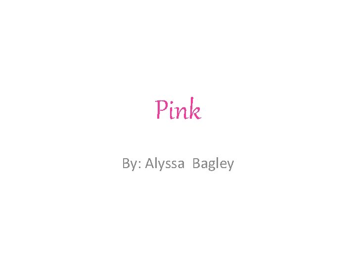 Pink By: Alyssa Bagley 
