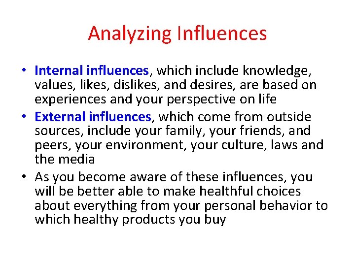 Analyzing Influences • Internal influences, which include knowledge, values, likes, dislikes, and desires, are