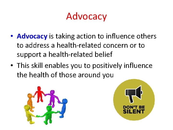 Advocacy • Advocacy is taking action to influence others to address a health-related concern