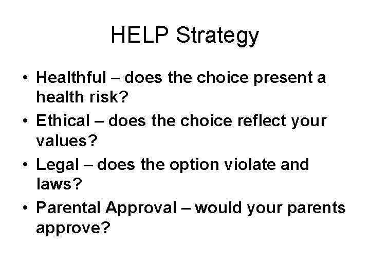 HELP Strategy • Healthful – does the choice present a health risk? • Ethical