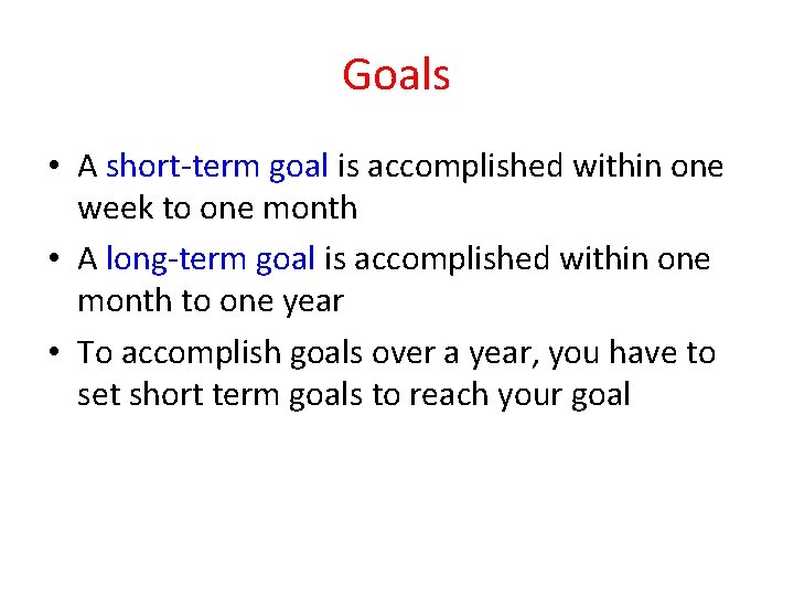 Goals • A short-term goal is accomplished within one week to one month •