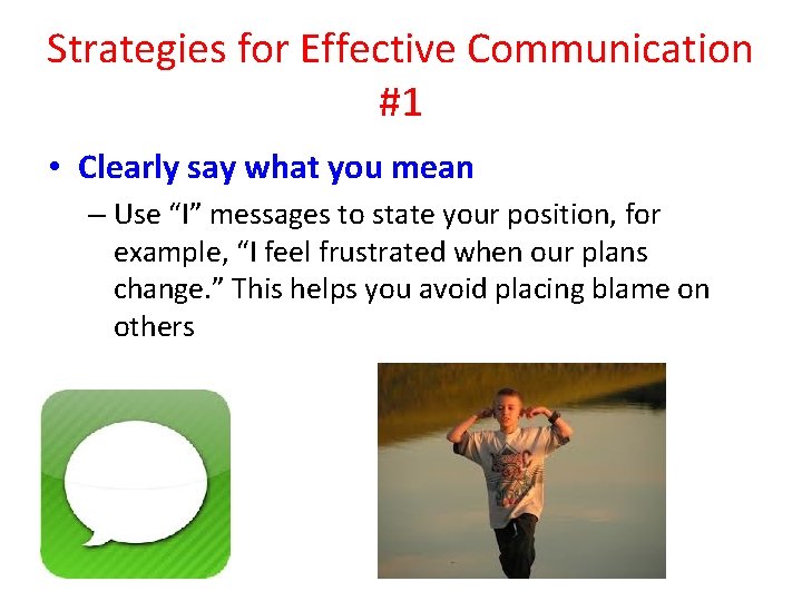 Strategies for Effective Communication #1 • Clearly say what you mean – Use “I”