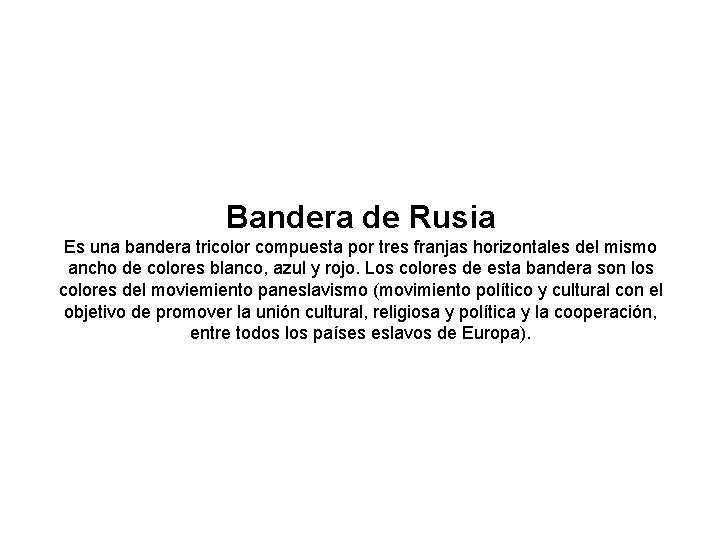 Bandera de Rusia Es una bandera tricolor compuesta por tres franjas horizontales del mismo