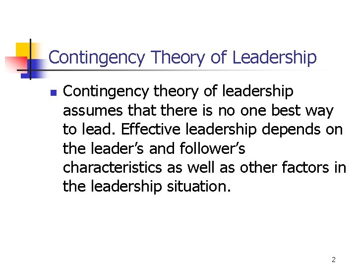 Contingency Theory of Leadership n Contingency theory of leadership assumes that there is no