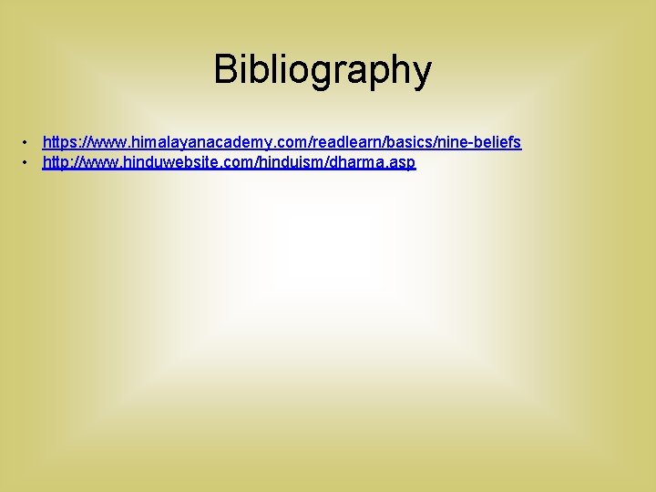Bibliography • https: //www. himalayanacademy. com/readlearn/basics/nine-beliefs • http: //www. hinduwebsite. com/hinduism/dharma. asp 