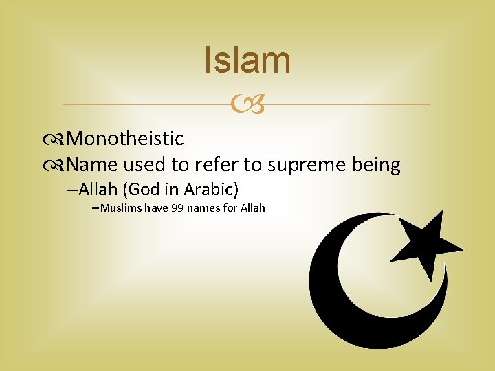 Islam Monotheistic Name used to refer to supreme being –Allah (God in Arabic) –Muslims