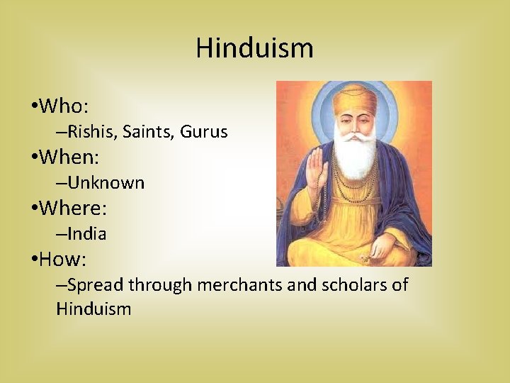 Hinduism • Who: –Rishis, Saints, Gurus • When: –Unknown • Where: –India • How: