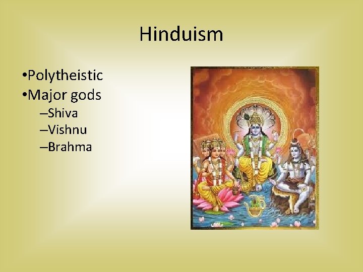 Hinduism • Polytheistic • Major gods –Shiva –Vishnu –Brahma 