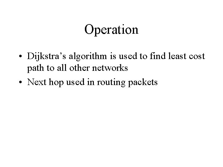 Operation • Dijkstra’s algorithm is used to find least cost path to all other