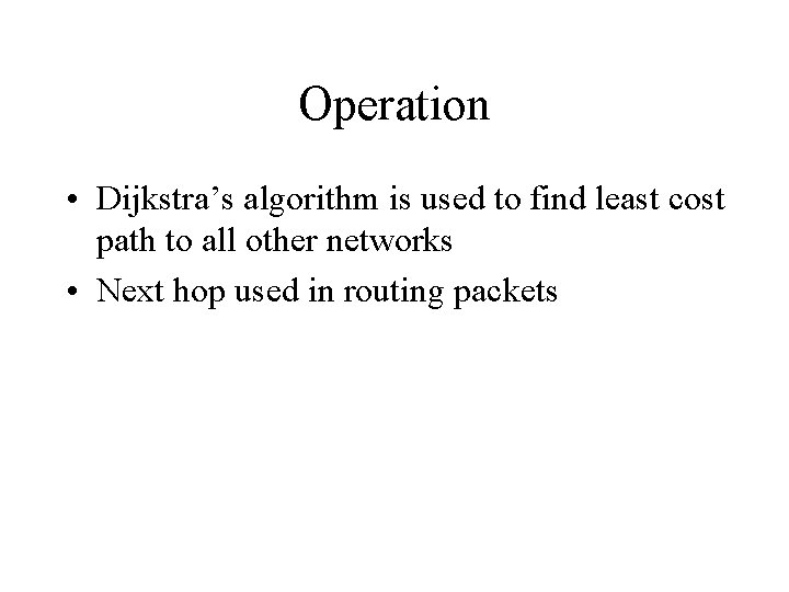 Operation • Dijkstra’s algorithm is used to find least cost path to all other
