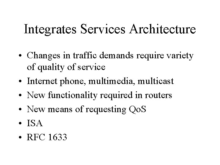 Integrates Services Architecture • Changes in traffic demands require variety of quality of service