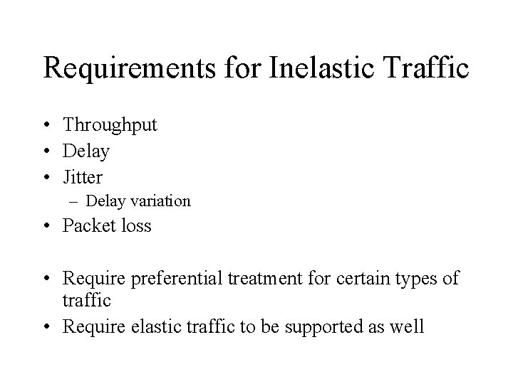 Requirements for Inelastic Traffic • Throughput • Delay • Jitter – Delay variation •