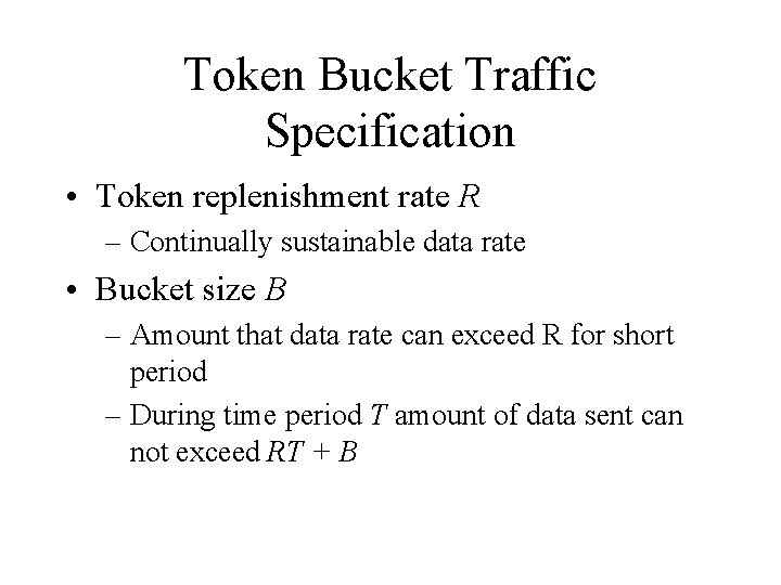 Token Bucket Traffic Specification • Token replenishment rate R – Continually sustainable data rate