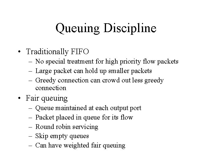 Queuing Discipline • Traditionally FIFO – No special treatment for high priority flow packets