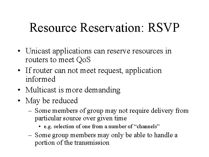 Resource Reservation: RSVP • Unicast applications can reserve resources in routers to meet Qo.