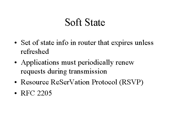 Soft State • Set of state info in router that expires unless refreshed •