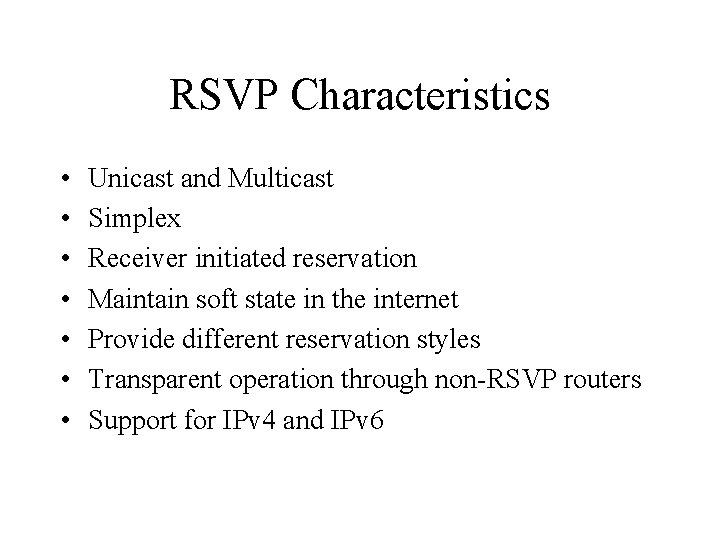 RSVP Characteristics • • Unicast and Multicast Simplex Receiver initiated reservation Maintain soft state