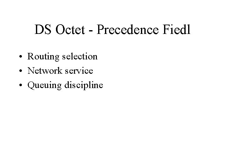 DS Octet - Precedence Fiedl • Routing selection • Network service • Queuing discipline