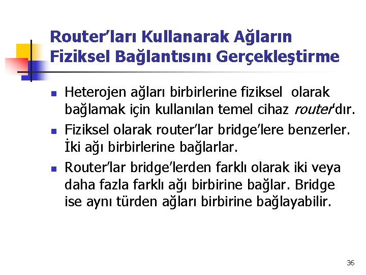 Router’ları Kullanarak Ağların Fiziksel Bağlantısını Gerçekleştirme n n n Heterojen ağları birbirlerine fiziksel olarak