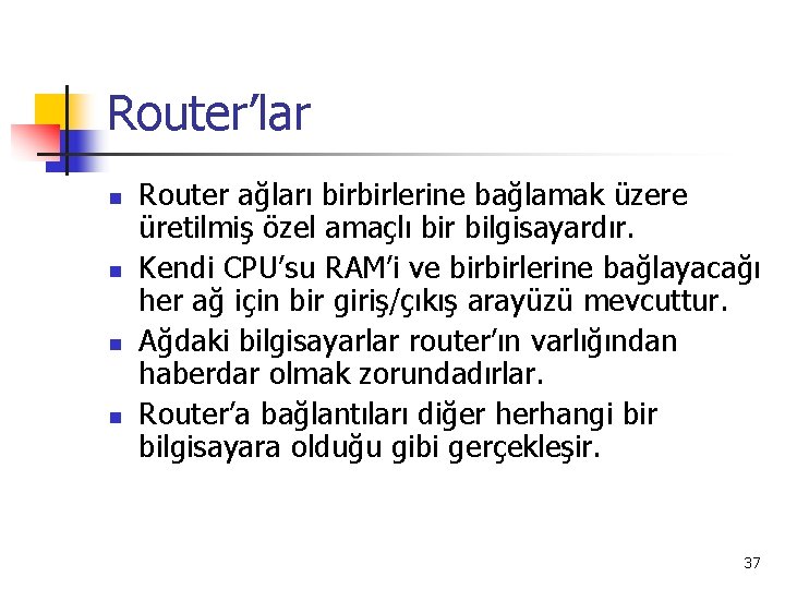 Router’lar n n Router ağları birbirlerine bağlamak üzere üretilmiş özel amaçlı bir bilgisayardır. Kendi