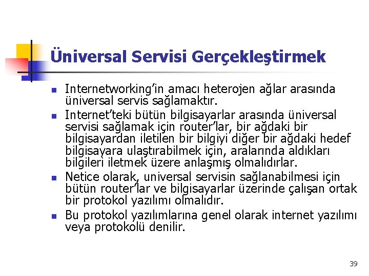 Üniversal Servisi Gerçekleştirmek n n Internetworking’in amacı heterojen ağlar arasında üniversal servis sağlamaktır. Internet’teki