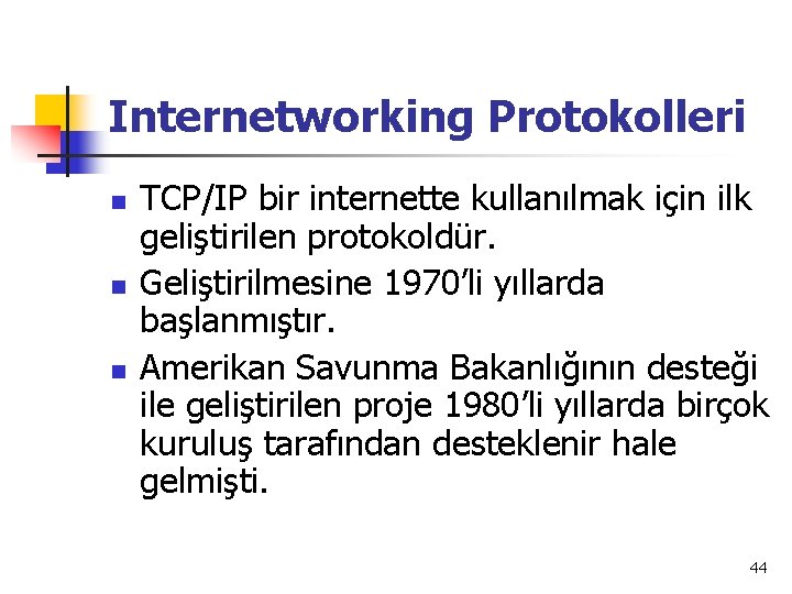 Internetworking Protokolleri n n n TCP/IP bir internette kullanılmak için ilk geliştirilen protokoldür. Geliştirilmesine