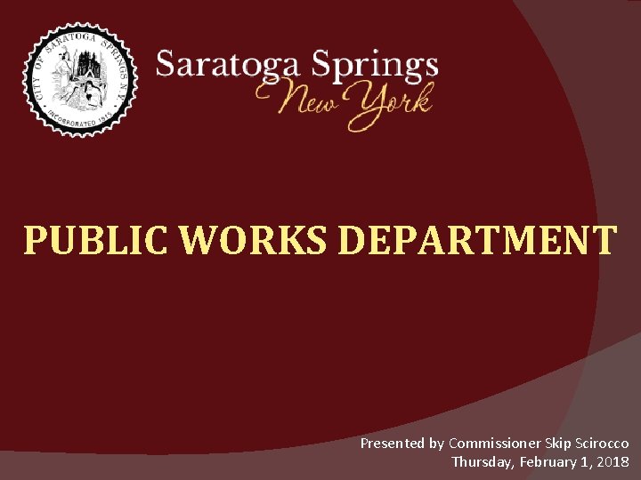 PUBLIC WORKS DEPARTMENT Presented by Commissioner Skip Scirocco Thursday, February 1, 2018 