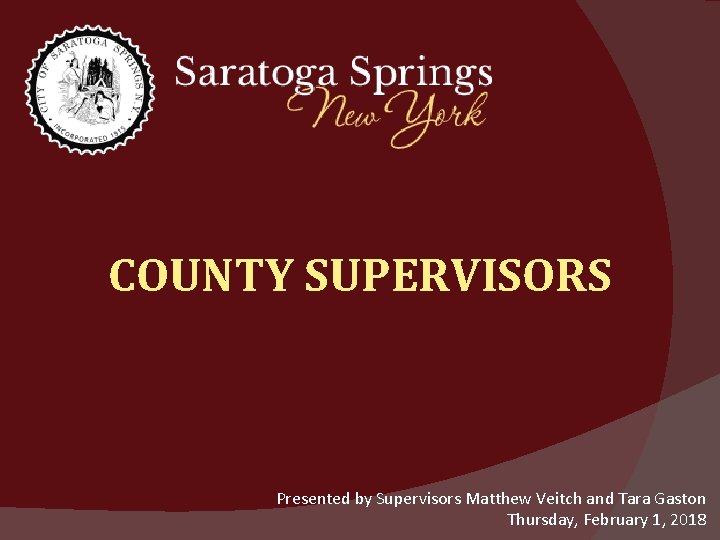 COUNTY SUPERVISORS Presented by Supervisors Matthew Veitch and Tara Gaston Thursday, February 1, 2018