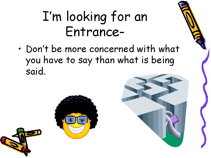 I’m looking for an Entrance • Don’t be more concerned with what you have